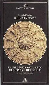 Ananda Kentish Coomaraswamy - La filosofia dell'arte cristiana ed orientale