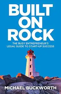 Built on Rock: The busy entrepreneur’s legal guide to start-up success