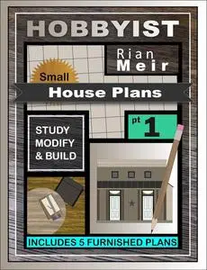 Hobbyist small House Plans: Collection 1: Designed for Dreamers; To Study, Modify, and Build