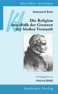 Immanuel Kant: Die Religion innerhalb der Grenzen der bloßen Vernunft