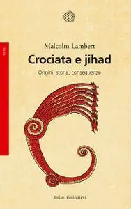 Malcolm Lambert - Crociata e jihad. Origini, storia, conseguenze