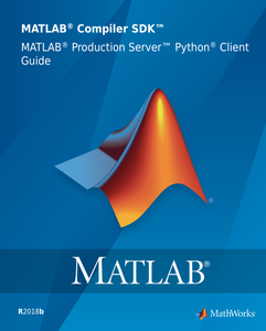 MATLAB Compiler SDK MATLAB Production Server Python Client Guide