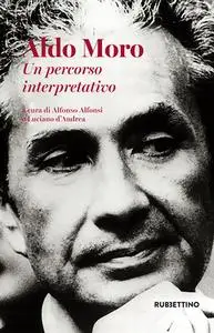 Alfonso Alfonsi, Luciano D'Andrea - Aldo Moro. Un percorso interpretativo (2018)