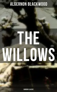 «The Willows (Horror Classic)» by Algernon Blackwood