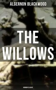 «The Willows (Horror Classic)» by Algernon Blackwood