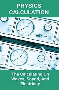 Physics Calculation: The Calculating On Waves, Sound, And Electricity