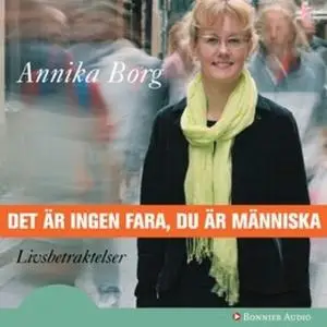 «Det är ingen fara, du är människa : Livsbetraktelser» by Annika Borg