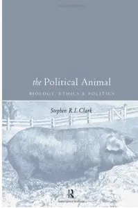 The Political Animal: Biology, Ethics and Politics