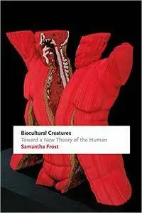 Biocultural Creatures: Toward a New Theory of the Human