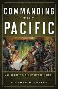 Commanding the Pacific : Marine Corps Generals in World War II