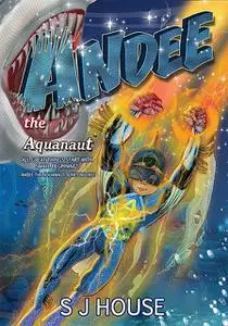 «Andee the Aquanaut™ All Great Things Start With Small Beginnings Series Book 2» by S.J. House