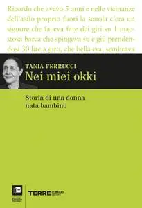 Tania Ferrucci - Nei miei okki. Storia di una donna nata bambino