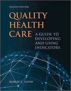 Quality Health Care: A Guide to Developing and Using Indicators, Second Edition