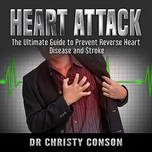 «Heart Attack: The Ultimate Guide to Prevent Reverse Heart Disease and Stroke» by Christy Conson