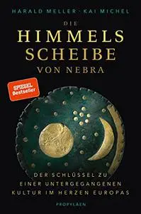 Die Himmelsscheibe von Nebra: Der Schlüssel zu einer untergegangenen Kultur im Herzen Europas