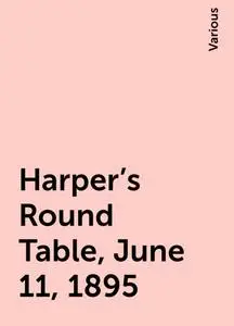 «Harper's Round Table, June 11, 1895» by Various