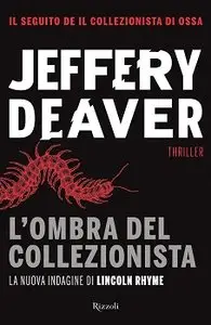 Jeffery Deaver - L'ombra del collezionista. L'undicesima indagine di Lincoln Rhyme