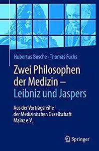 Zwei Philosophen der Medizin - Leibniz und Jaspers: Aus der Vortragsreihe der Medizinischen Gesellschaft Mainz e.V. [Repost]