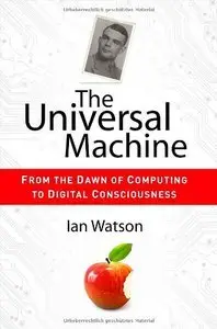 The Universal Machine: From the Dawn of Computing to Digital Consciousness (Repost)