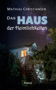 Das Haus der Heimlichkeiten - Mathias Christiansen