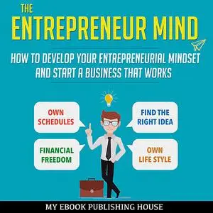 «The Entrepreneur Mind: How to Develop Your Entrepreneurial Mindset and Start a Business That Works» by My Ebook Publish