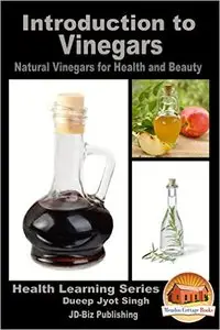 Introduction to Vinegars - Natural Vinegars for Health and Beauty (Health Learning Series Book 45)