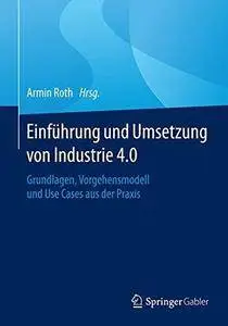 Einführung und Umsetzung von Industrie 4.0: Grundlagen, Vorgehensmodell und Use Cases aus der Praxis (Repost)