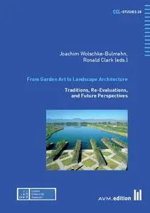 From Garden Art to Landscape Architecture: Traditions, Re-Evaluations, and Future Perspectives