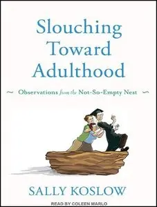 Slouching Toward Adulthood: Observations from the Not-So-Empty Nest (Audiobook)