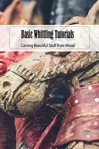 Basic Whittling Tutorials: Carving Beautiful Stuff from Wood: Father's Day Gifts