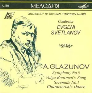 Glazunov - Symphony No.6, Volga Boatmen's Song, Serenade No.1, Characteristic Dance - Svetlanov