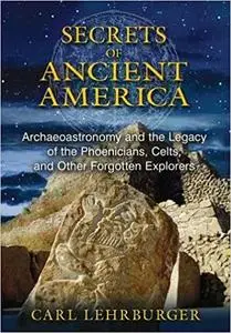 Secrets of Ancient America: Archaeoastronomy and the Legacy of the Phoenicians, Celts, and Other Forgotten Explorers (Repost)