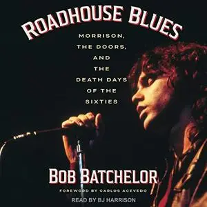 Roadhouse Blues: Morrison, The Doors, and the Death Days of the Sixties [Audiobook]