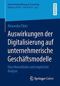 Auswirkungen der Digitalisierung auf unternehmerische Geschäftsmodelle: Eine theoretische und empirische Analyse