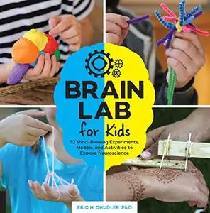 Brain Lab for Kids: 52 Mind-Blowing Experiments, Models, and Activities to Explore Neuroscience