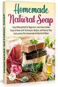 Homemade Natural Soap: Soap Making Book for Beginners