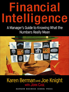 Financial Intelligence: A Manager's Guide to Knowing What the Numbers Really Mean (repost)