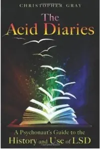The Acid Diaries: A Psychonaut's Guide to the History and Use of LSD