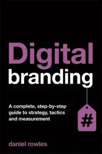 Digital Branding: A Complete Step-by-Step Guide to Strategy, Tactics and Measurement