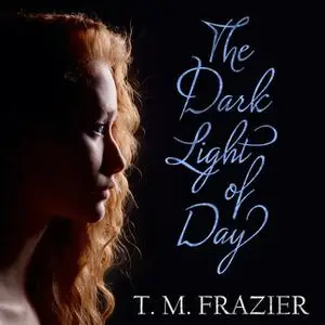 «The Dark Light of Day» by T.M. Frazier