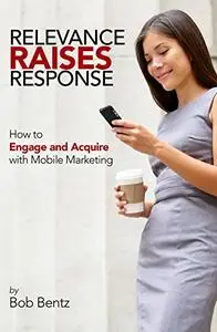 Relevance Raises Response: How to Engage and Acquire with Mobile Marketing (Repost)