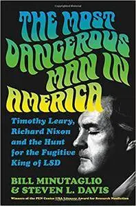 The Most Dangerous Man in America: Timothy Leary, Richard Nixon and the Hunt for the Fugitive King of LSD