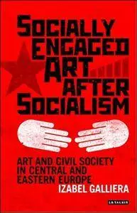 Socially Engaged Art after Socialism: Art and Civil Society in Central and Eastern Europe