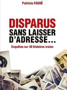 Patricia Fague, "Disparus sans laisser d'adresse... - Enquêtes sur 40 histoires vraies"