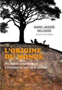 L'origine du monde: Une histoire naturelle du sol à l'intention de ceux qui le piétinent - Marc-André Selosse