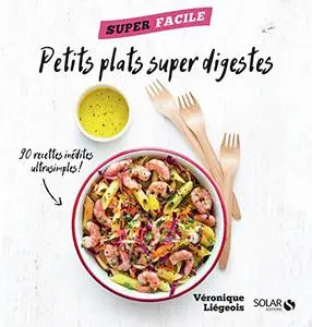 Véronique Liégeois, "Petis plats super digestes: 90 recettes inédites ultrasimples !"