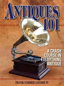 Antiques 101: A Crash Course in Everything Antique