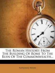 The Roman History: From The Building Of Rome To The Ruin Of The Commonwealth...