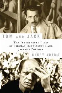 Tom and Jack: The Intertwined Lives of Thomas Hart Benton and Jackson Pollock