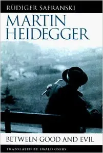 Martin Heidegger: Between Good and Evil by Rьdiger Safranski